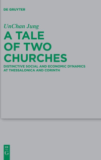 Jung, UnChan — A Tale of Two Churches: Distinctive Social and Economic Dynamics at Thessalonica and Corinth