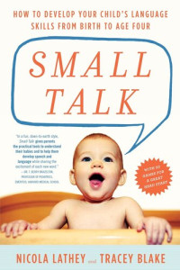 Nicola Lathey, Tracey Blake — Small Talk: How to Develop Your Child's Language Skills from Birth to Age Four