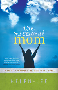 Helen Lee — The Missional Mom: Living with Purpose at Home & in the World