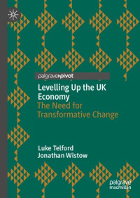 Luke Telford, Jonathan Wistow — Levelling Up the UK Economy: The Need for Transformative Change
