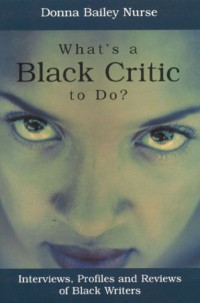 Donna Bailey Nurse — What's a Black Critic To Do?: Interviews, Profiles and Reviews of Black Writers