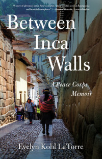 Evelyn Kohl LaTorre — Between Inca Walls: A Peace Corps Memoir