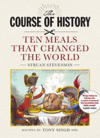 Struan Stevenson — The Course of History: Ten Meals That Changed the World