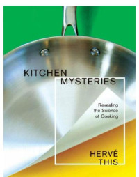 This, Hervé — Kitchen mysteries: revealing the science of cooking = Les secrets de la casserole