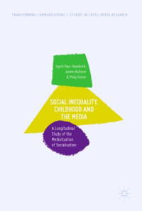 Ingrid Paus-Hasebrink, Jasmin Kulterer, Philip Sinner — Social Inequality, Childhood and the Media: A Longitudinal Study of the Mediatization of Socialisation