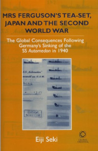 Eiji Seki — Mrs Ferguson's Tea-Set, Japan, and the Second World War: The Global Consequences following German's Sinking of the SS Automedon in 1940