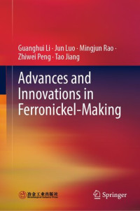 Guanghui Li, Jun Luo, Mingjun Rao, Zhiwei Peng, Tao Jiang — Advances and Innovations in Ferronickel-Making