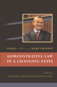 Linda Pearson, Michael Taggart, Carol Harlow — Administrative Law in a Changing State: Essays in Honour of Mark Aronson