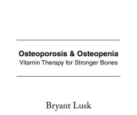 Bryant Lusk — Osteoporosis & Osteopenia: Vitamin Therapy for Stronger Bones