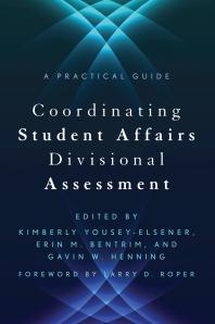 Kimberly Yousey-Elsener; Larry D. Roper; Erin M. Bentrim; Gavin W. Henning — Coordinating Student Affairs Divisional Assessment : A Practical Guide