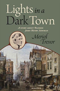 Meriol Trevor — Lights in a Dark Town: A Story about Blessed John Henry Newman