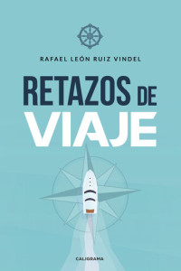 Rafael León Ruiz Vindel — Retazos de viaje