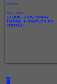 Tova Ganzel — Ezekiel's Visionary Temple in Babylonian Context