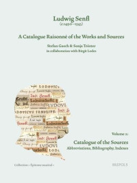 Gasch, Stefan, Tröster, Sonja, Lodes, Birgit — Ludwig Senfl (c.1490-1543): A Catalogue Raisonné of the Works and Sources: Volume 2: Catalogue of the Sources Abbreviations, Bibliography and Indexes (Epitome Musical)