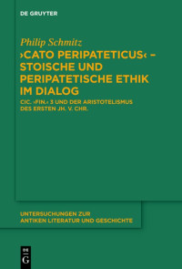 Philip Schmitz — "Cato Peripateticus" ¿ stoische und peripatetische Ethik im Dialog: Cic. "fin." 3 und der Aristotelismus des ersten Jh. v. Chr. (Xenarchos, Boethos und 'Areios Didymos')