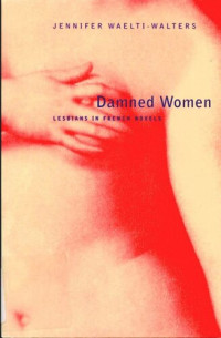 Jennifer Waelti-Walters — Damned Women: Lesbians in French Novel