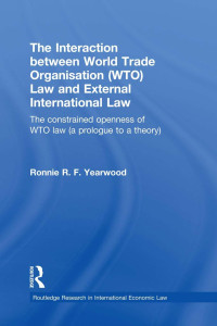 Ronnie R.F. Yearwood — The Interaction between World Trade Organisation (WTO) Law and External International Law (A Prologue to a Theory)