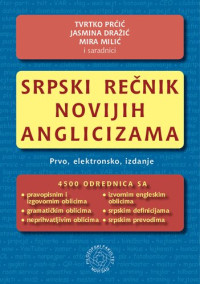 Tvrtko Prćić, Jasmina Dražić, Mira Milić — Srpski Rečnik Novijih Anglicizama / A Serbian Dictionary of Recent Anglicisms