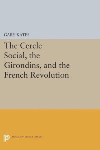 Gary Kates — The Cercle Social, the Girondins, and the French Revolution
