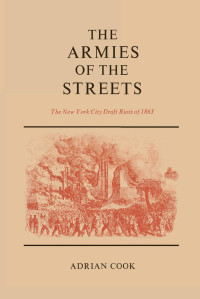 Adrian Cook — The Armies of the Streets: The New York City Draft Riots of 1863