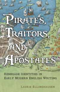 Laurie Ellinghausen — Pirates, Traitors, and Apostates: Renegade Identities in Early Modern English Writing