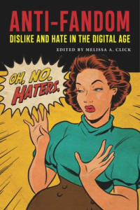 Melissa A. Click (editor) — Anti-Fandom: Dislike and Hate in the Digital Age