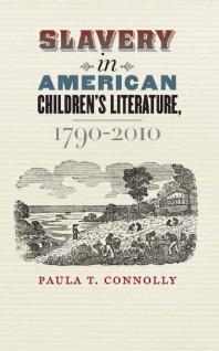 Paula T. Connolly — Slavery in American Children's Literature, 1790-2010