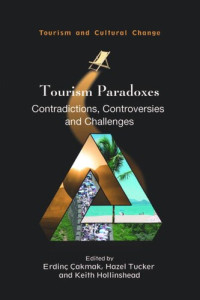 Erdinç Çakmak (editor); Hazel Tucker (editor); Keith Hollinshead (editor) — Tourism Paradoxes: Contradictions, Controversies and Challenges