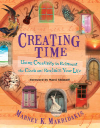 Makridakis, Marney K — Creating time: using creativity to reinvent the clock and reclaim your life