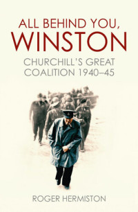 Roger Hermiston — All Behind You, Winston: Churchill's Great Coalition 1940-45