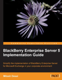 Mitesh Desai  — BlackBerry Enterprise Server 5 Implementation Guide