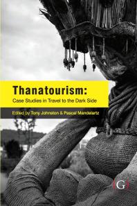 Tony Johnston; Pascal Mandelartz — Thanatourism: Case Studies in Travel to the Dark Side