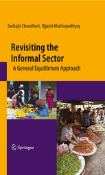 Sarbajit Chaudhuri, Ujjaini Mukhopadhyay (auth.) — Revisiting the Informal Sector: A General Equilibrium Approach