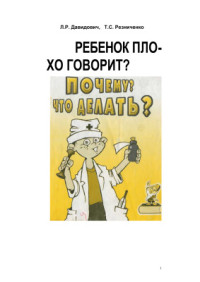 Давидович Л.Р., Резниченко Т.С. — Ребенок плохо говорит? Почему? Что делать? Коррекционно-педагогическая работа с неговорящими детьми