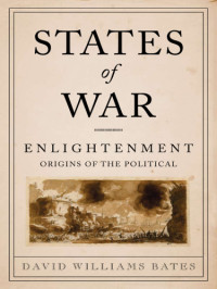 Bates, David William — States of war: Enlightenment origins of the political