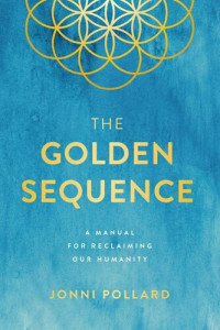 Jonni Pollard — The Golden Sequence: A Manual for Reclaiming Our Humanity