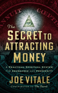 Joe Vitale — The Secret to Attracting Money: A Practical Spiritual System for Abundance and Prosperity