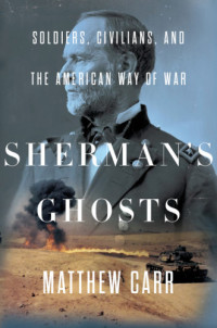 Matthew Carr — Sherman's Ghosts: Soldiers, Civilians, and the American Way of War