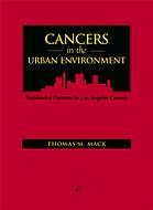 Thomas M Mack; Myles Cockburn — Cancers in the urban environment: patterns of malignant disease in Los Angeles County and its neighborhoods