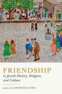 Lawrence Fine — Friendship in Jewish History, Religion, and Culture