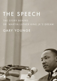 Gary Younge — The Speech: The Story Behind Dr. Martin Luther King Jr.'s Dream