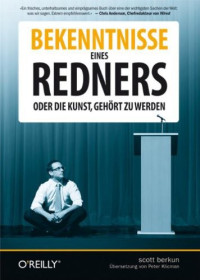 Scott Berkun, Peter Klicman — Bekenntnisse Eines Redners: Oder Die Kunst, Gehört Zu Werden