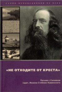 Стеблин-Каменский Иоанн. — Не отходите от креста: Письма с Соловков близким и пастве