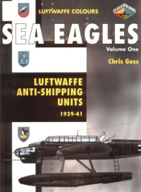 Chris Goss — Sea Eagles: Luftwaffe Anti-Shipping Units 1939-1941