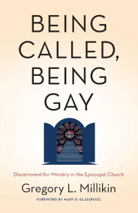 Gregory Millikin — Being Called, Being Gay: Discernment for Ministry in the Episcopal Church