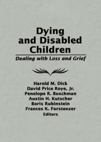 Harold M. Dick; David Price Roye Jr.; Penelope R. Buschman; Austin H. Kutscher; Boris Rubinstein; Frances K. Forstenzer — Dying and Disabled Children : Dealing with Loss and Grief