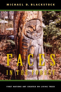 Michael D. Blackstock — Faces in the Forest: First Nations Art Created on Living Trees