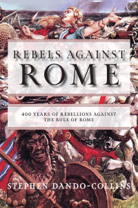 Stephen Dando-Collins — Rebels Against Rome: 400 Years of Rebellions Against the Rule of Rome