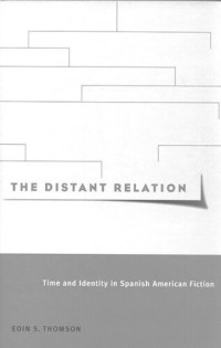 Eoin S. Thomson — Distant Relation: Time and Identity in Spanish American Fiction