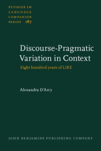 Alexandra D’Arcy — Discourse-Pragmatic Variation in Context: Eight hundred years of LIKE